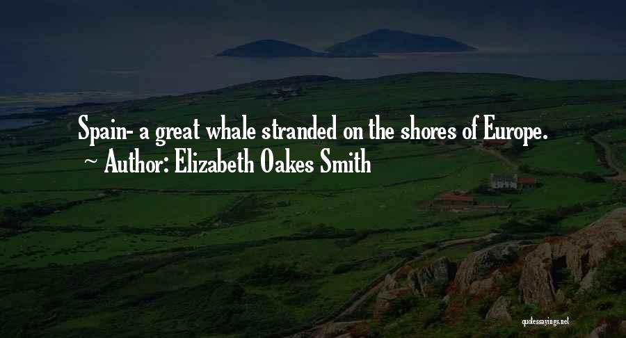 Elizabeth Oakes Smith Quotes: Spain- A Great Whale Stranded On The Shores Of Europe.