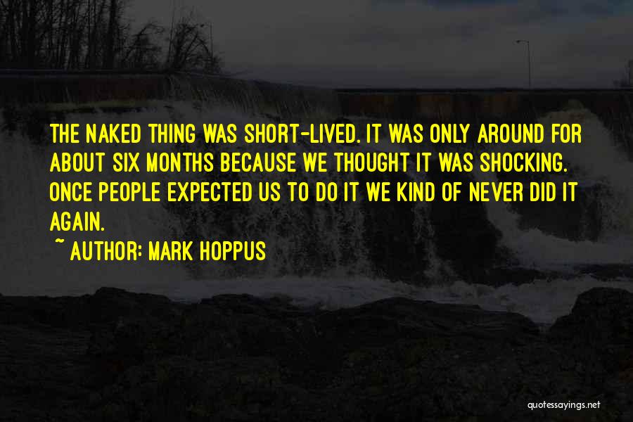 Mark Hoppus Quotes: The Naked Thing Was Short-lived. It Was Only Around For About Six Months Because We Thought It Was Shocking. Once