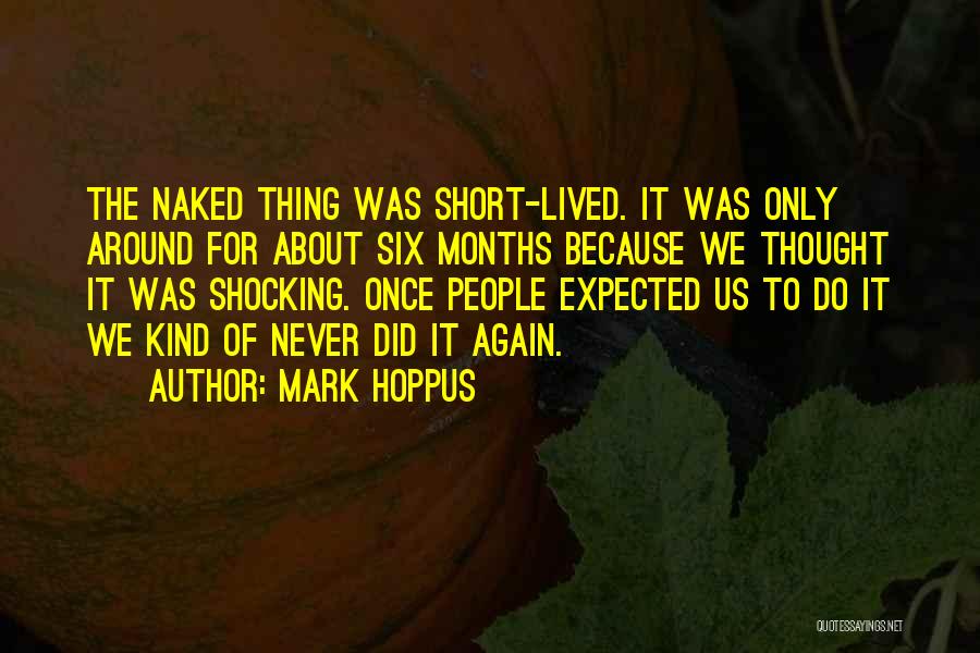 Mark Hoppus Quotes: The Naked Thing Was Short-lived. It Was Only Around For About Six Months Because We Thought It Was Shocking. Once