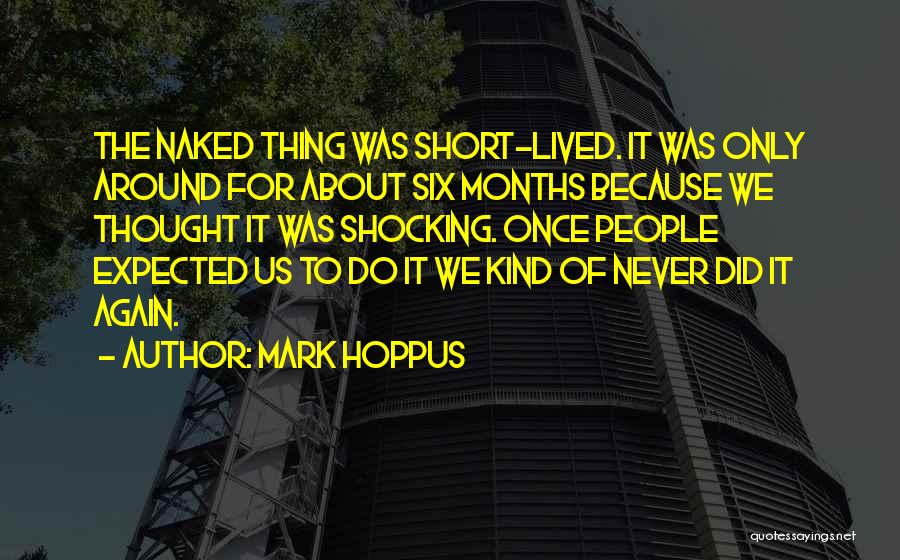 Mark Hoppus Quotes: The Naked Thing Was Short-lived. It Was Only Around For About Six Months Because We Thought It Was Shocking. Once