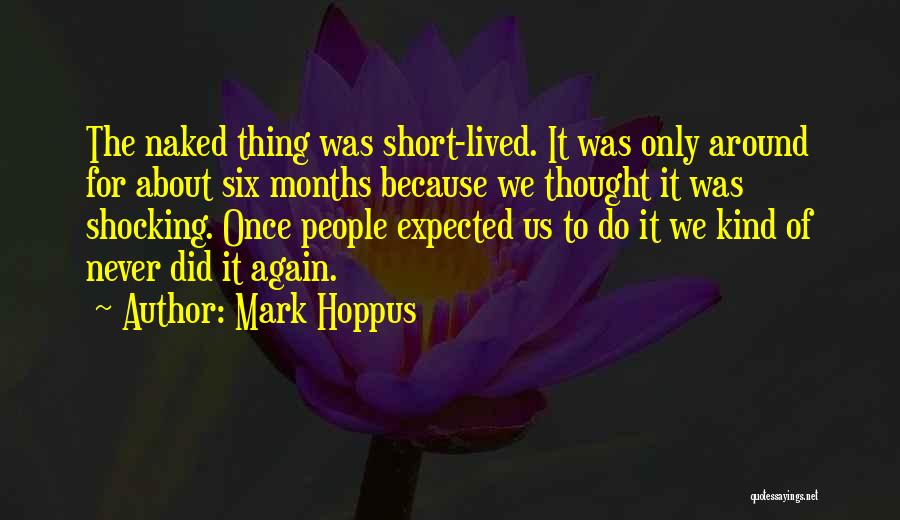 Mark Hoppus Quotes: The Naked Thing Was Short-lived. It Was Only Around For About Six Months Because We Thought It Was Shocking. Once