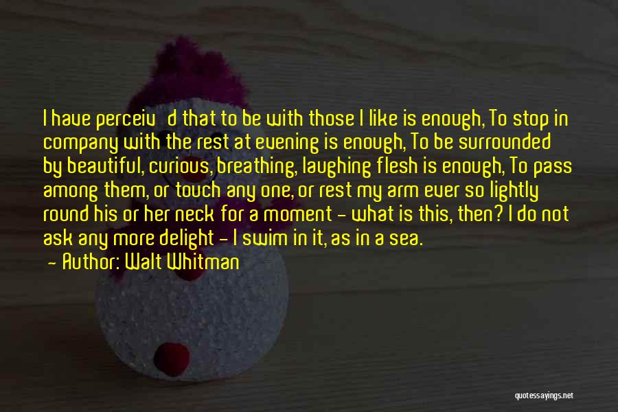 Walt Whitman Quotes: I Have Perceiv'd That To Be With Those I Like Is Enough, To Stop In Company With The Rest At