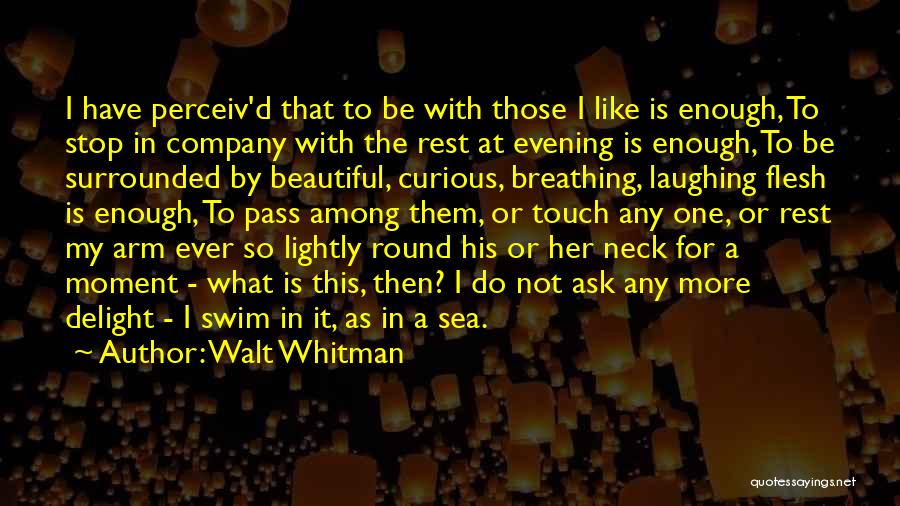 Walt Whitman Quotes: I Have Perceiv'd That To Be With Those I Like Is Enough, To Stop In Company With The Rest At