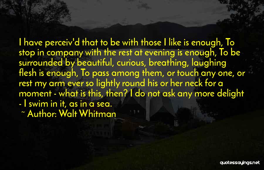 Walt Whitman Quotes: I Have Perceiv'd That To Be With Those I Like Is Enough, To Stop In Company With The Rest At