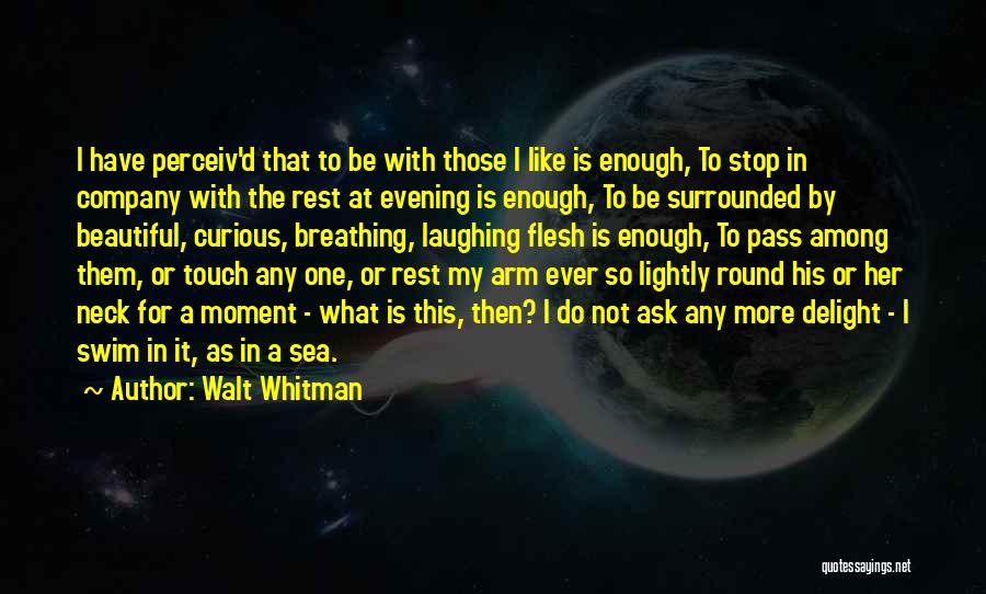 Walt Whitman Quotes: I Have Perceiv'd That To Be With Those I Like Is Enough, To Stop In Company With The Rest At
