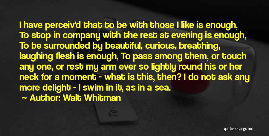 Walt Whitman Quotes: I Have Perceiv'd That To Be With Those I Like Is Enough, To Stop In Company With The Rest At