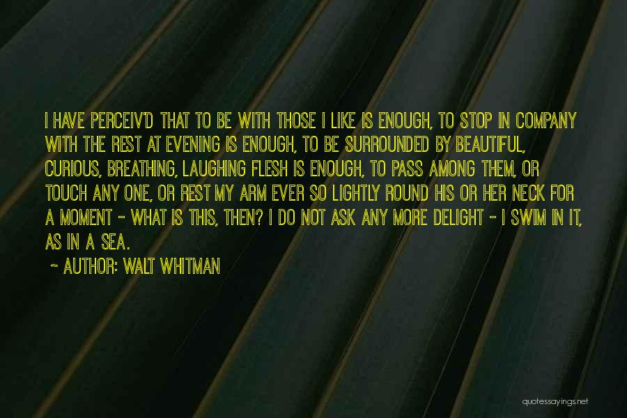 Walt Whitman Quotes: I Have Perceiv'd That To Be With Those I Like Is Enough, To Stop In Company With The Rest At