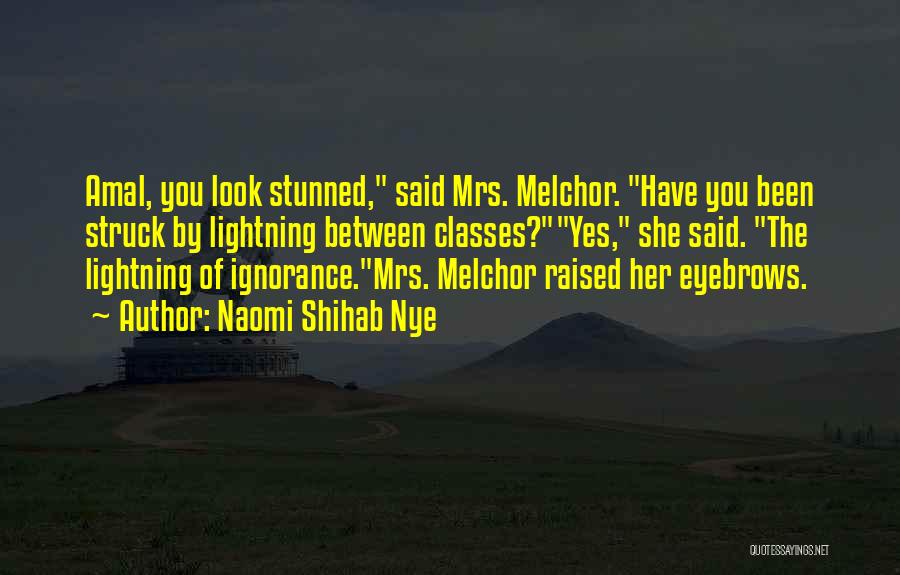 Naomi Shihab Nye Quotes: Amal, You Look Stunned, Said Mrs. Melchor. Have You Been Struck By Lightning Between Classes?yes, She Said. The Lightning Of