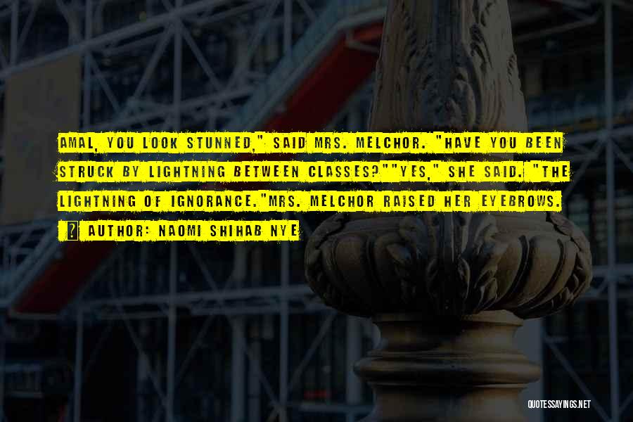 Naomi Shihab Nye Quotes: Amal, You Look Stunned, Said Mrs. Melchor. Have You Been Struck By Lightning Between Classes?yes, She Said. The Lightning Of