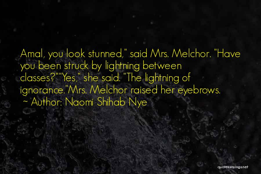Naomi Shihab Nye Quotes: Amal, You Look Stunned, Said Mrs. Melchor. Have You Been Struck By Lightning Between Classes?yes, She Said. The Lightning Of
