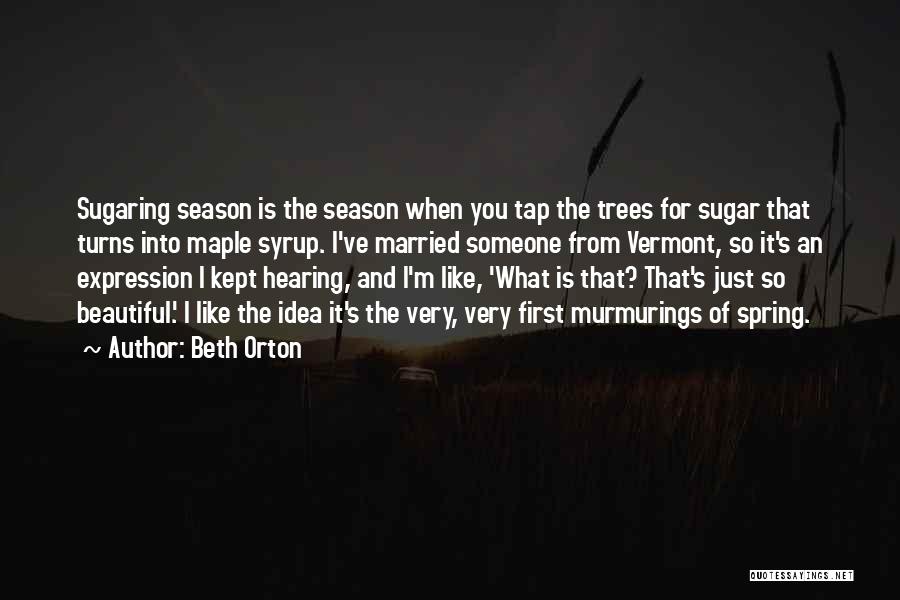 Beth Orton Quotes: Sugaring Season Is The Season When You Tap The Trees For Sugar That Turns Into Maple Syrup. I've Married Someone