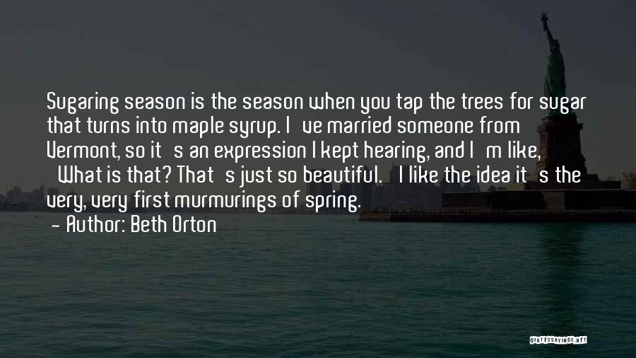 Beth Orton Quotes: Sugaring Season Is The Season When You Tap The Trees For Sugar That Turns Into Maple Syrup. I've Married Someone