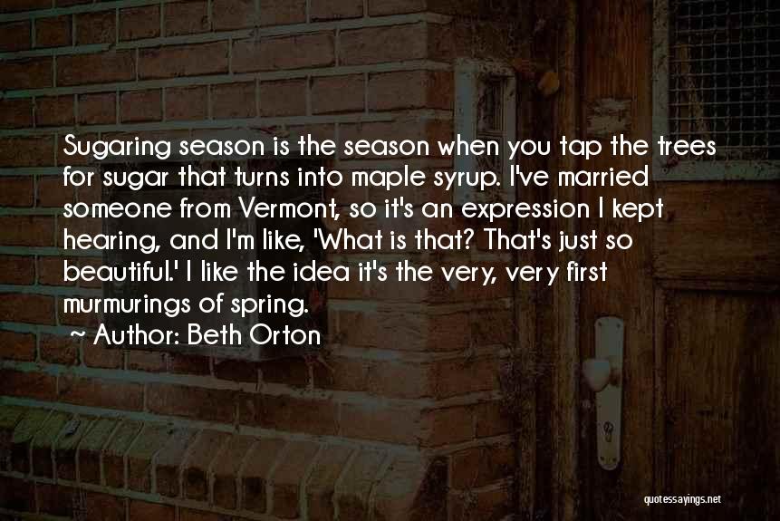Beth Orton Quotes: Sugaring Season Is The Season When You Tap The Trees For Sugar That Turns Into Maple Syrup. I've Married Someone
