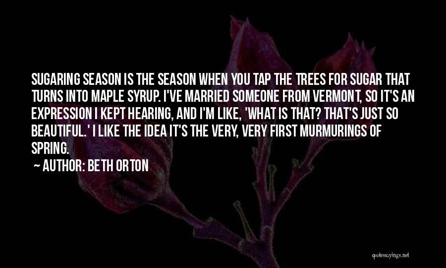 Beth Orton Quotes: Sugaring Season Is The Season When You Tap The Trees For Sugar That Turns Into Maple Syrup. I've Married Someone