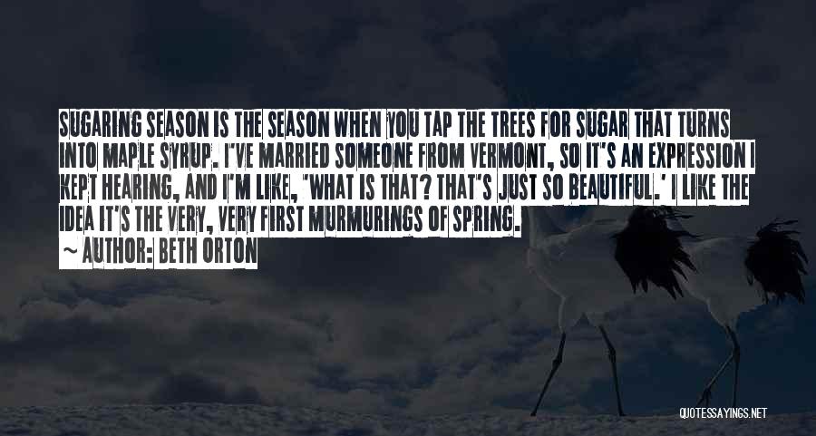 Beth Orton Quotes: Sugaring Season Is The Season When You Tap The Trees For Sugar That Turns Into Maple Syrup. I've Married Someone