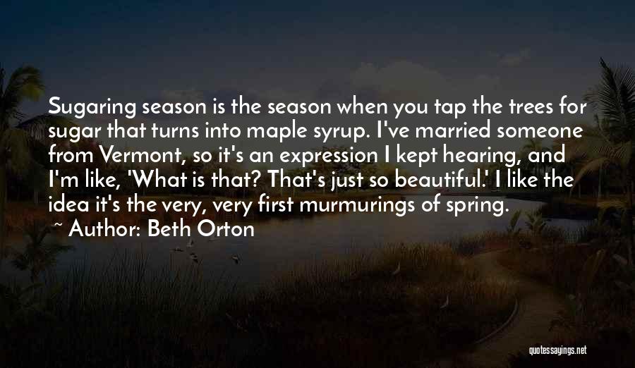 Beth Orton Quotes: Sugaring Season Is The Season When You Tap The Trees For Sugar That Turns Into Maple Syrup. I've Married Someone