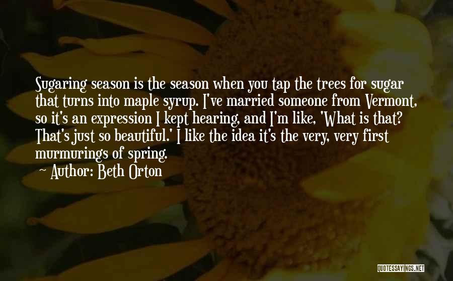 Beth Orton Quotes: Sugaring Season Is The Season When You Tap The Trees For Sugar That Turns Into Maple Syrup. I've Married Someone