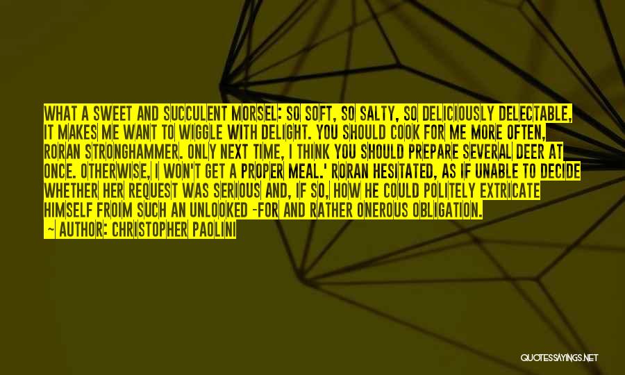 Christopher Paolini Quotes: What A Sweet And Succulent Morsel: So Soft, So Salty, So Deliciously Delectable, It Makes Me Want To Wiggle With