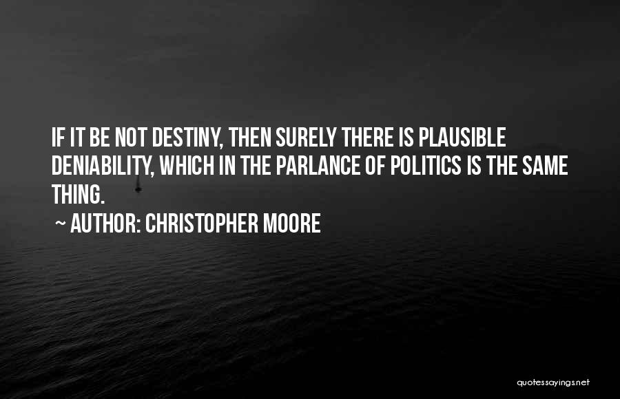 Christopher Moore Quotes: If It Be Not Destiny, Then Surely There Is Plausible Deniability, Which In The Parlance Of Politics Is The Same