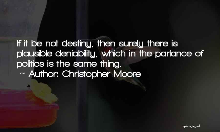 Christopher Moore Quotes: If It Be Not Destiny, Then Surely There Is Plausible Deniability, Which In The Parlance Of Politics Is The Same