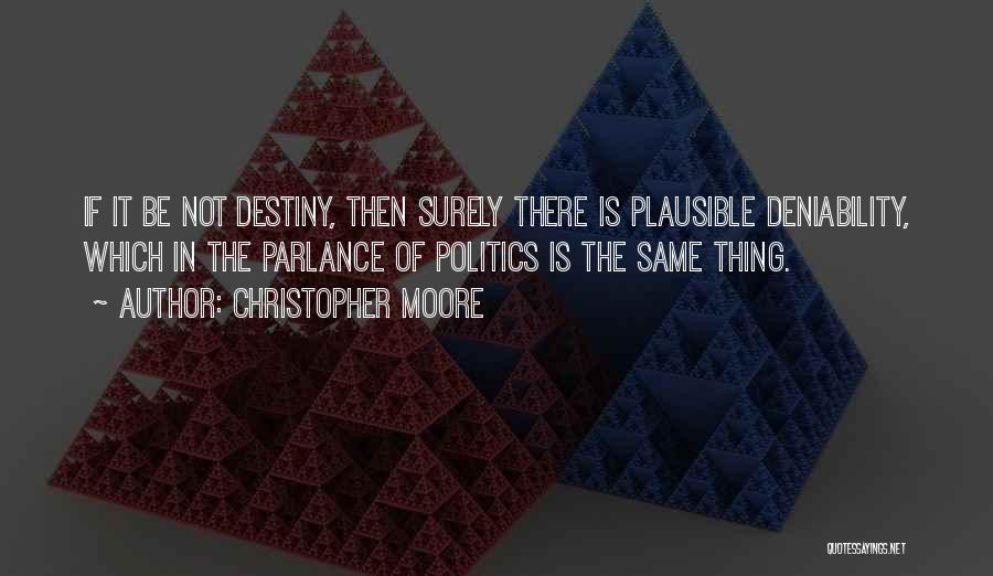 Christopher Moore Quotes: If It Be Not Destiny, Then Surely There Is Plausible Deniability, Which In The Parlance Of Politics Is The Same