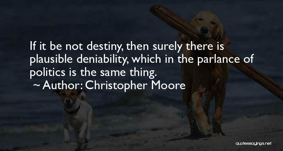 Christopher Moore Quotes: If It Be Not Destiny, Then Surely There Is Plausible Deniability, Which In The Parlance Of Politics Is The Same