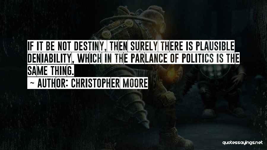 Christopher Moore Quotes: If It Be Not Destiny, Then Surely There Is Plausible Deniability, Which In The Parlance Of Politics Is The Same