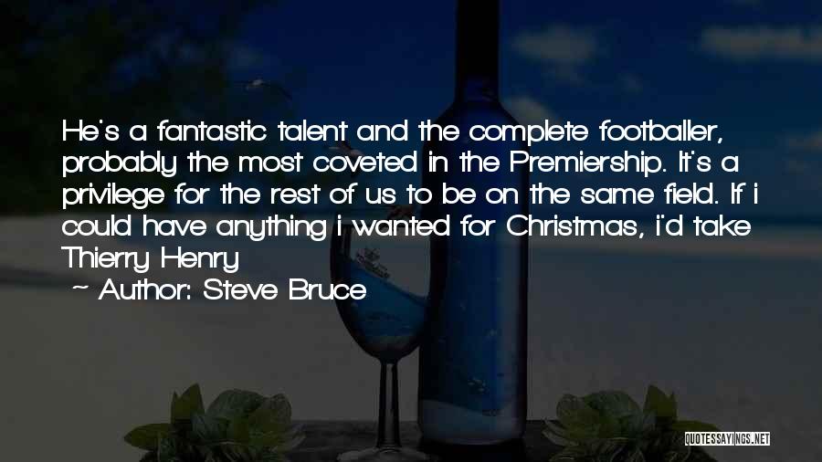 Steve Bruce Quotes: He's A Fantastic Talent And The Complete Footballer, Probably The Most Coveted In The Premiership. It's A Privilege For The