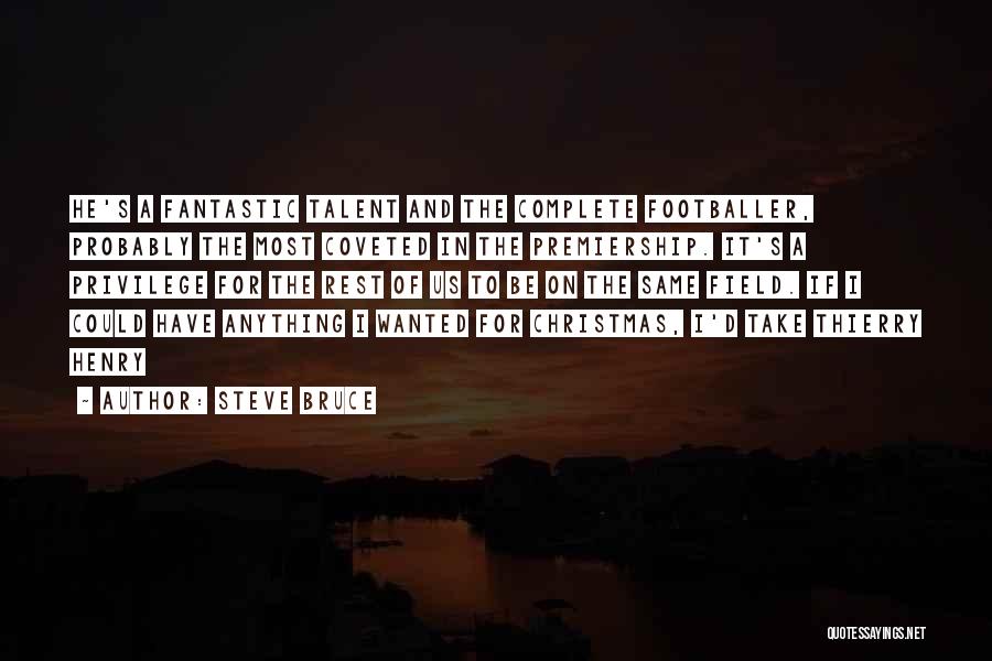 Steve Bruce Quotes: He's A Fantastic Talent And The Complete Footballer, Probably The Most Coveted In The Premiership. It's A Privilege For The