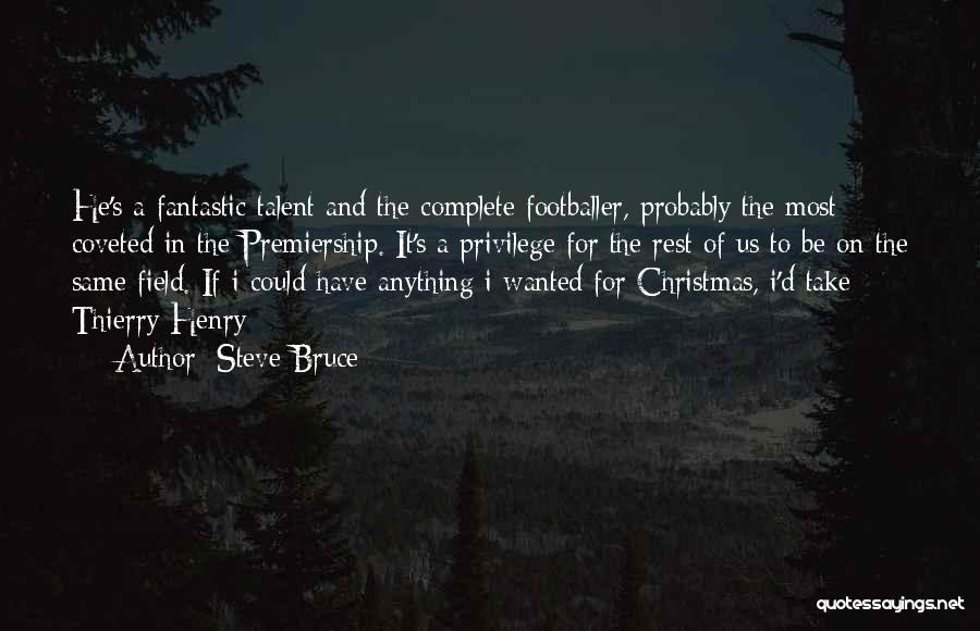 Steve Bruce Quotes: He's A Fantastic Talent And The Complete Footballer, Probably The Most Coveted In The Premiership. It's A Privilege For The