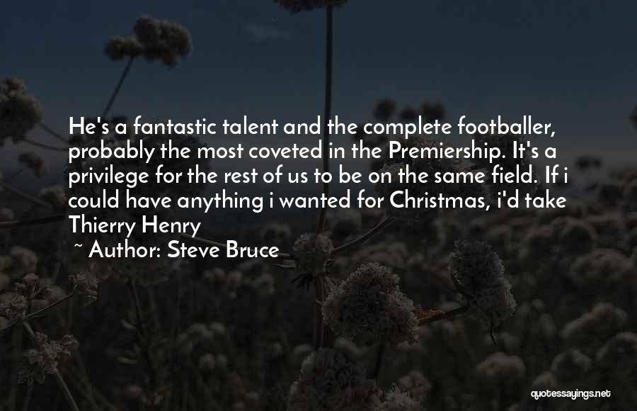 Steve Bruce Quotes: He's A Fantastic Talent And The Complete Footballer, Probably The Most Coveted In The Premiership. It's A Privilege For The