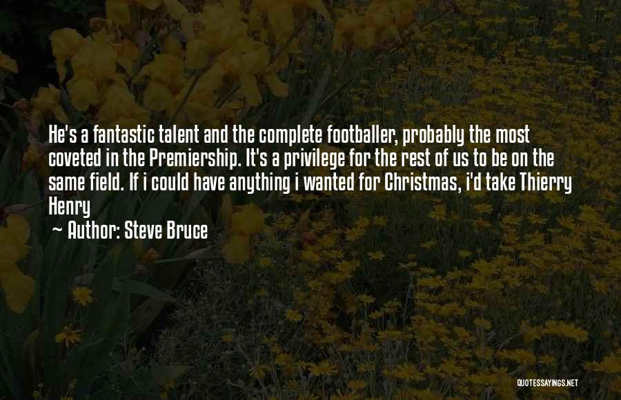 Steve Bruce Quotes: He's A Fantastic Talent And The Complete Footballer, Probably The Most Coveted In The Premiership. It's A Privilege For The