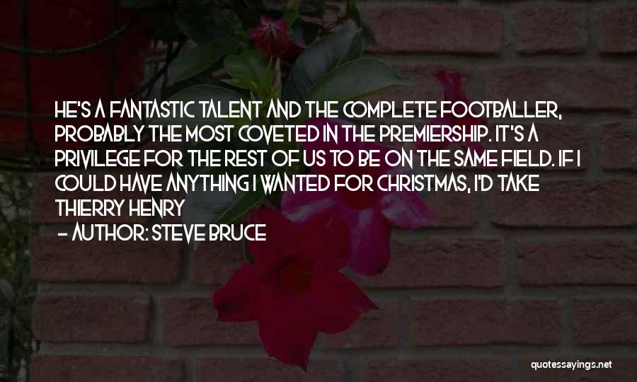 Steve Bruce Quotes: He's A Fantastic Talent And The Complete Footballer, Probably The Most Coveted In The Premiership. It's A Privilege For The