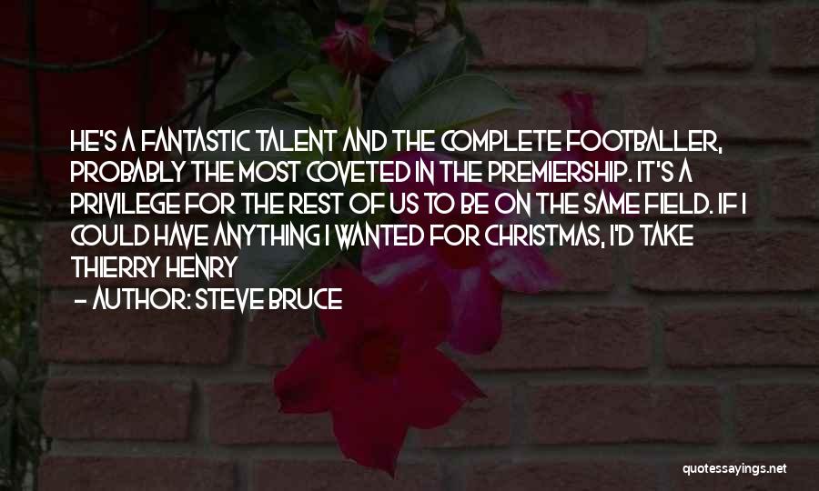 Steve Bruce Quotes: He's A Fantastic Talent And The Complete Footballer, Probably The Most Coveted In The Premiership. It's A Privilege For The