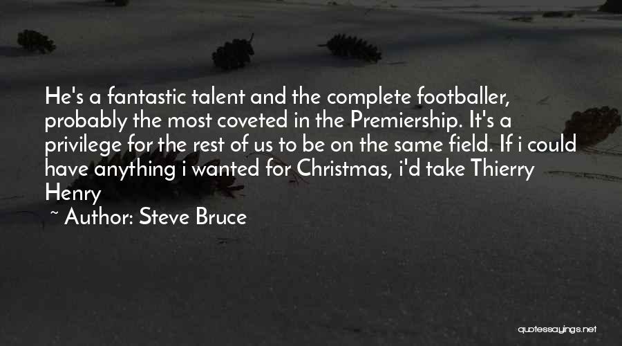 Steve Bruce Quotes: He's A Fantastic Talent And The Complete Footballer, Probably The Most Coveted In The Premiership. It's A Privilege For The