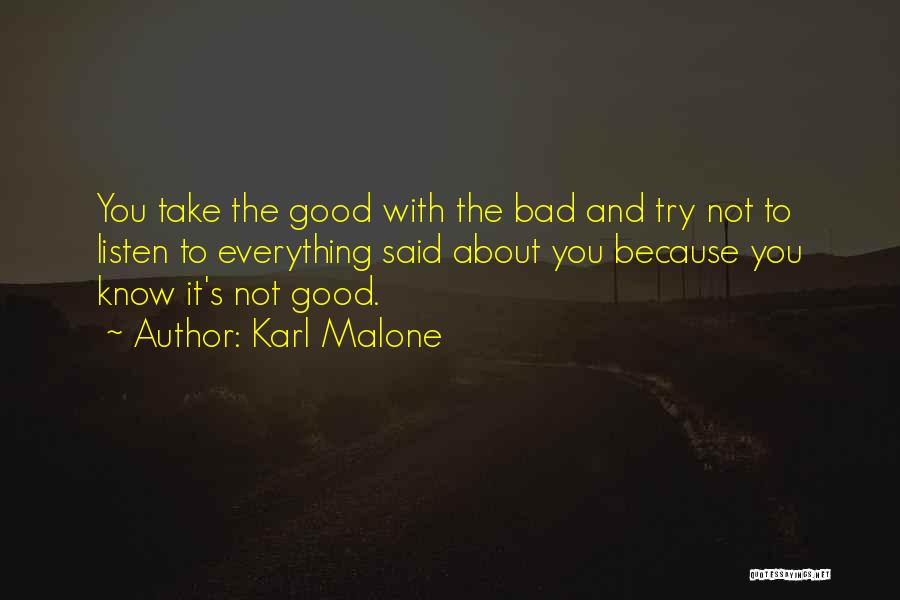 Karl Malone Quotes: You Take The Good With The Bad And Try Not To Listen To Everything Said About You Because You Know