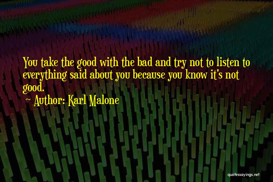 Karl Malone Quotes: You Take The Good With The Bad And Try Not To Listen To Everything Said About You Because You Know