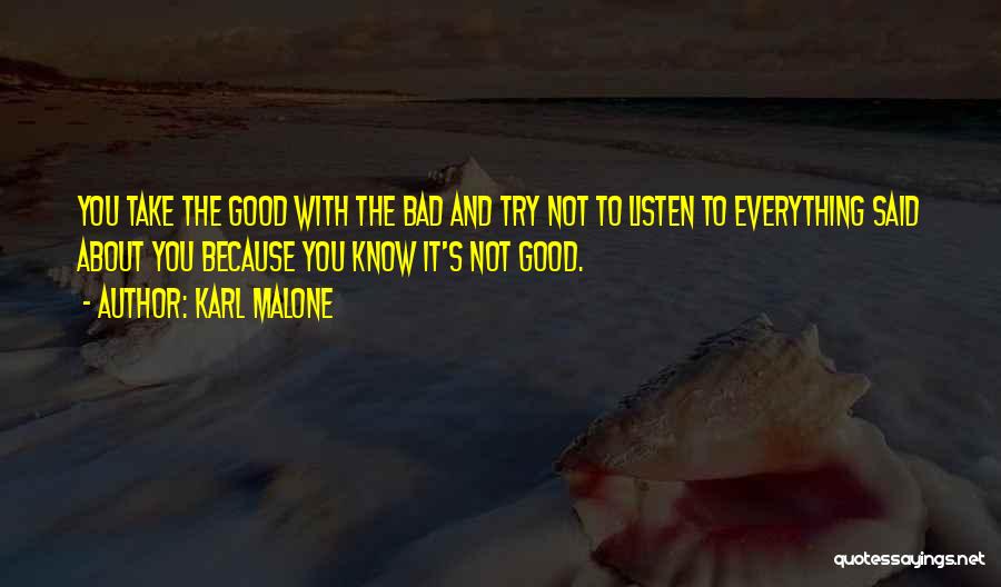 Karl Malone Quotes: You Take The Good With The Bad And Try Not To Listen To Everything Said About You Because You Know