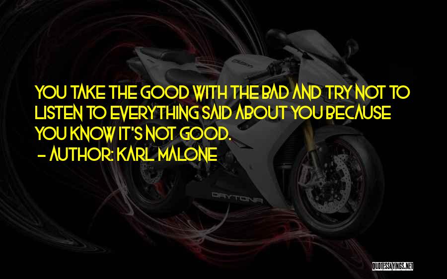 Karl Malone Quotes: You Take The Good With The Bad And Try Not To Listen To Everything Said About You Because You Know