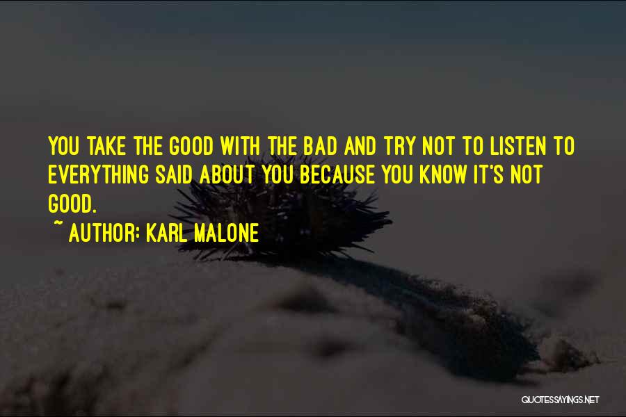 Karl Malone Quotes: You Take The Good With The Bad And Try Not To Listen To Everything Said About You Because You Know