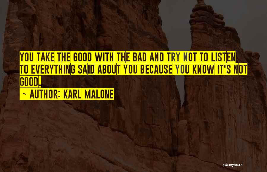 Karl Malone Quotes: You Take The Good With The Bad And Try Not To Listen To Everything Said About You Because You Know
