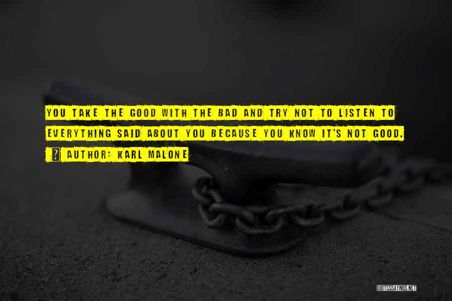 Karl Malone Quotes: You Take The Good With The Bad And Try Not To Listen To Everything Said About You Because You Know