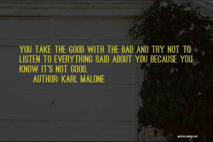 Karl Malone Quotes: You Take The Good With The Bad And Try Not To Listen To Everything Said About You Because You Know
