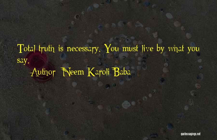 Neem Karoli Baba Quotes: Total Truth Is Necessary. You Must Live By What You Say.