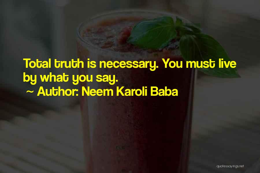 Neem Karoli Baba Quotes: Total Truth Is Necessary. You Must Live By What You Say.