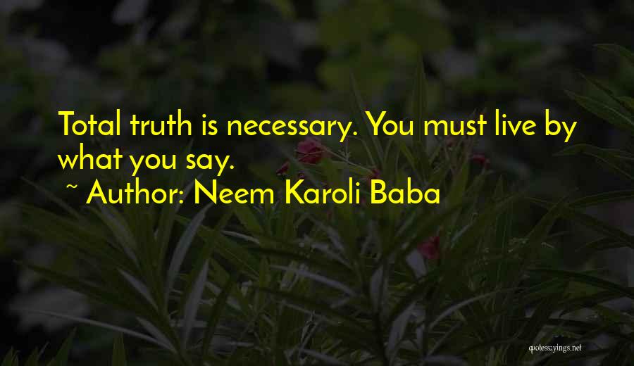 Neem Karoli Baba Quotes: Total Truth Is Necessary. You Must Live By What You Say.