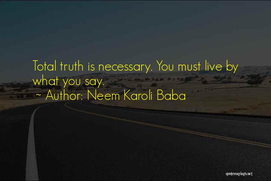 Neem Karoli Baba Quotes: Total Truth Is Necessary. You Must Live By What You Say.