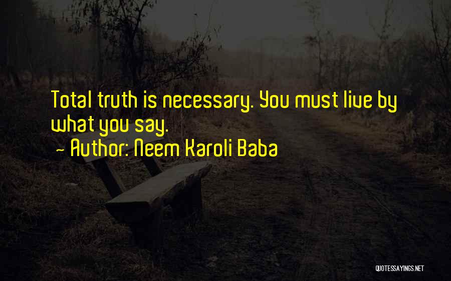 Neem Karoli Baba Quotes: Total Truth Is Necessary. You Must Live By What You Say.