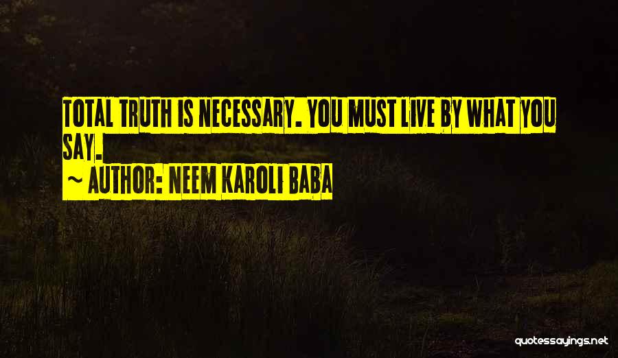 Neem Karoli Baba Quotes: Total Truth Is Necessary. You Must Live By What You Say.