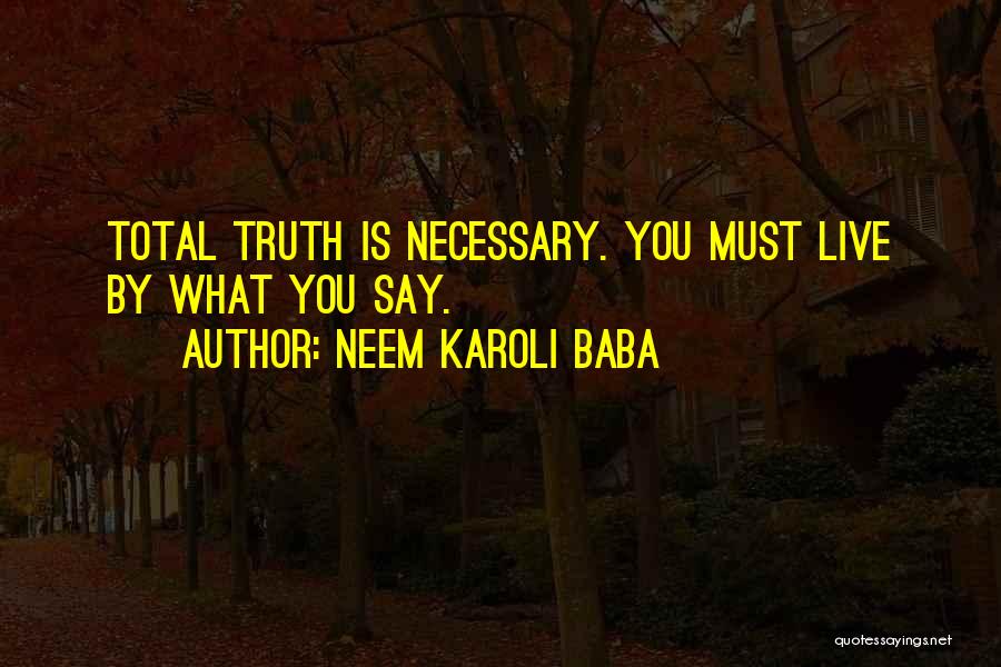 Neem Karoli Baba Quotes: Total Truth Is Necessary. You Must Live By What You Say.